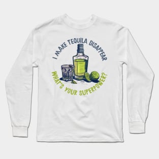 I Make Tequila Disappear - What's Your Superpower? Long Sleeve T-Shirt